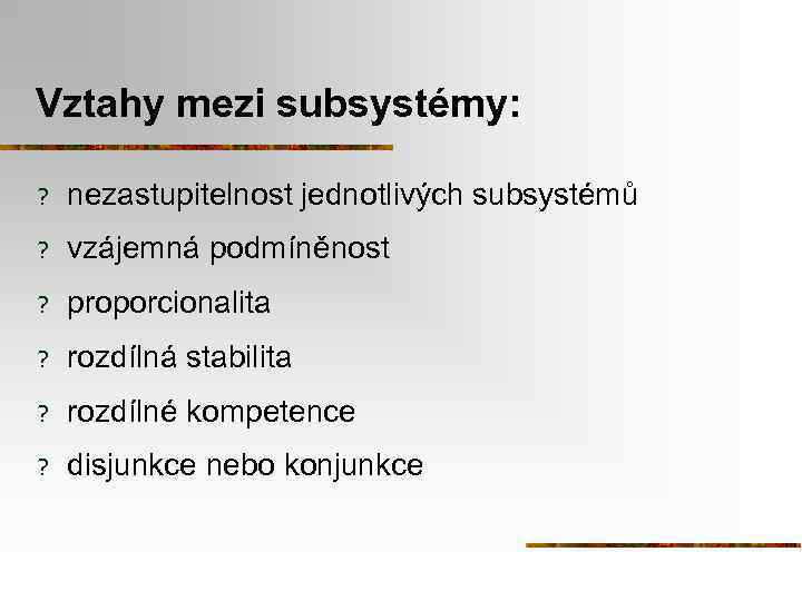 Vztahy mezi subsystémy: ? nezastupitelnost jednotlivých subsystémů ? vzájemná podmíněnost ? proporcionalita ? rozdílná