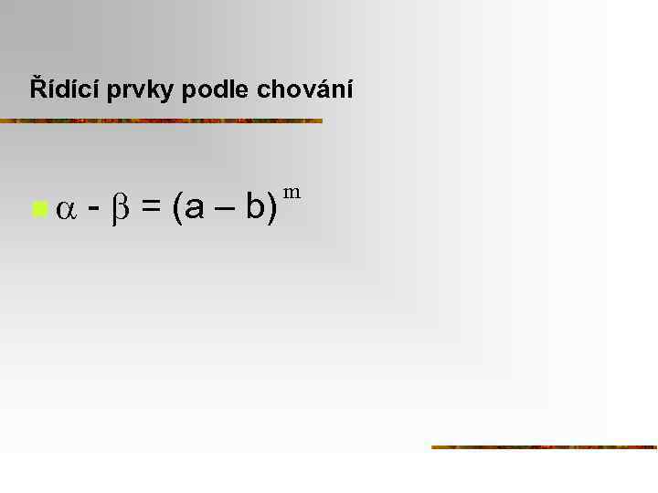Řídící prvky podle chování n - = (a – b) m 