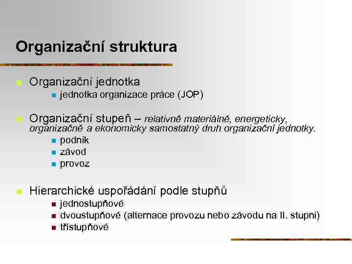 Organizační struktura n Organizační jednotka n jednotka organizace práce (JOP) n Organizační stupeň –