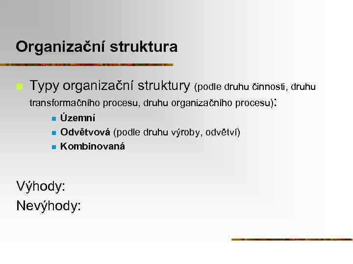 Organizační struktura n Typy organizační struktury (podle druhu činnosti, druhu transformačního procesu, druhu organizačního