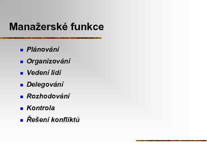 Manažerské funkce n Plánování n Organizování n Vedení lidí n Delegování n Rozhodování n