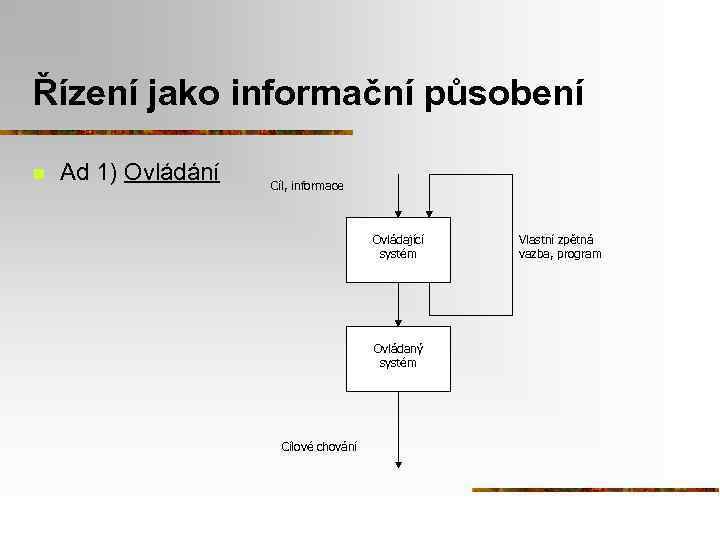 Řízení jako informační působení n Ad 1) Ovládání Cíl, informace Ovládající systém Ovládaný systém