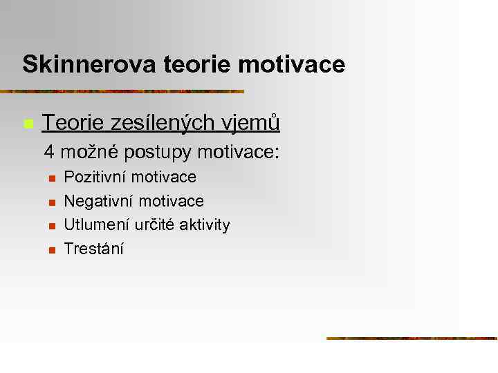 Skinnerova teorie motivace n Teorie zesílených vjemů 4 možné postupy motivace: n n Pozitivní