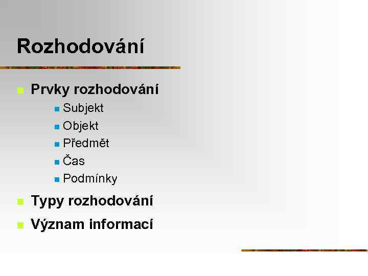 Rozhodování n Prvky rozhodování Subjekt n Objekt n Předmět n Čas n Podmínky n