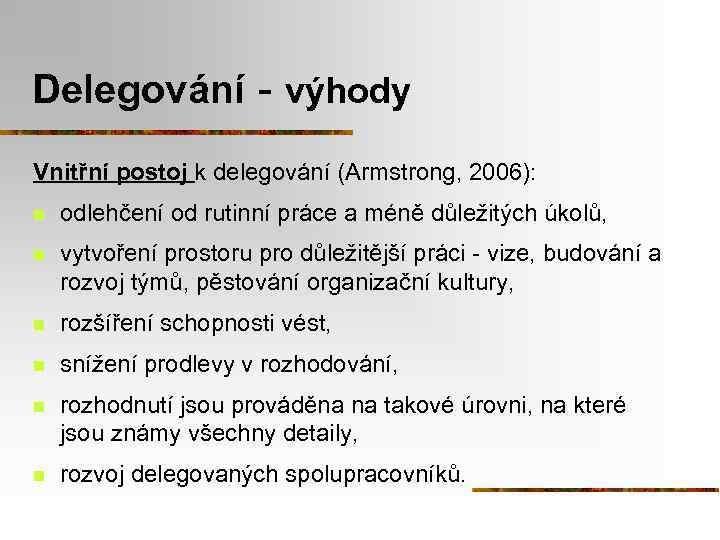 Delegování - výhody Vnitřní postoj k delegování (Armstrong, 2006): n odlehčení od rutinní práce