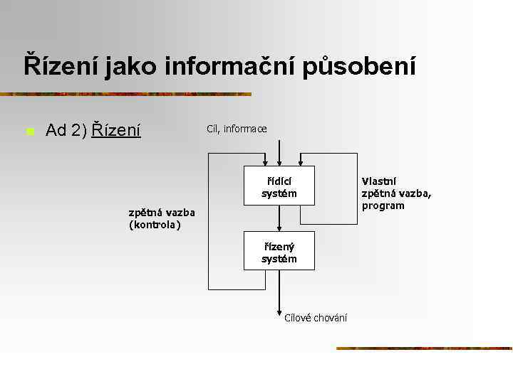 Řízení jako informační působení n Ad 2) Řízení Cíl, informace řídící systém zpětná vazba