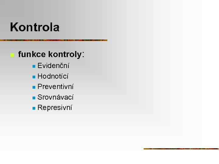Kontrola n funkce kontroly: Evidenční n Hodnotící n Preventivní n Srovnávací n Represivní n
