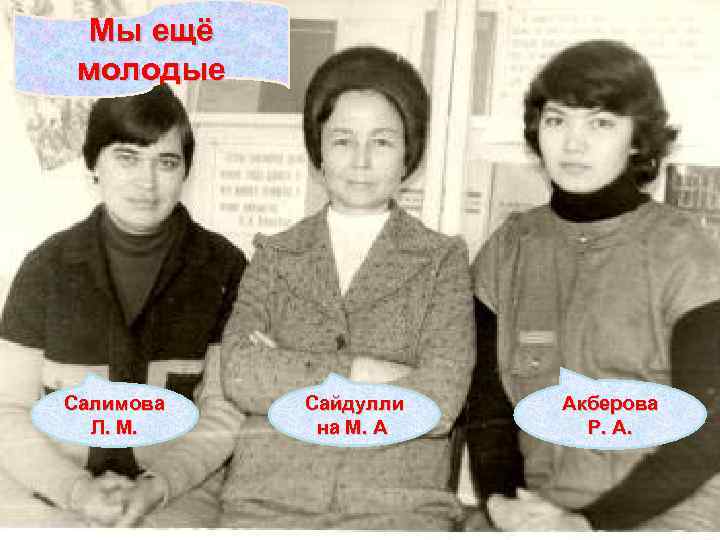 Мы ещё молодые Салимова Л. М. Сайдулли на М. А. Акберова Р. А. 