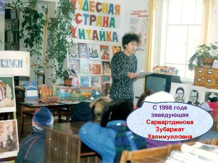 С 1998 года заведующая Сарвартдинова Зубаржат Халимулловна 