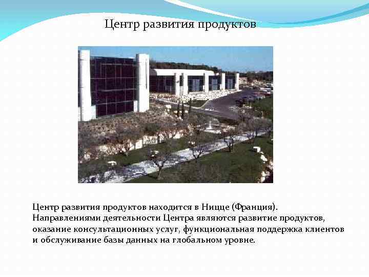 Центр развития продуктов находится в Ницце (Франция). Направлениями деятельности Центра являются развитие продуктов, оказание