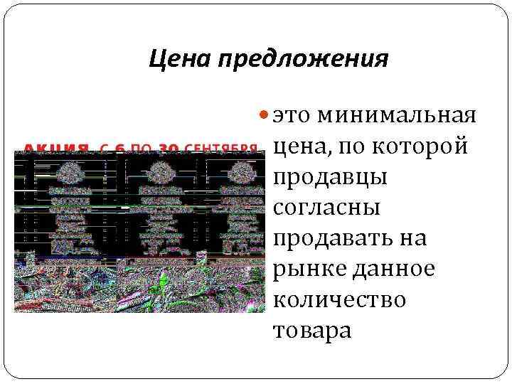 Цена предложения это минимальная цена, по которой продавцы согласны продавать на рынке данное количество