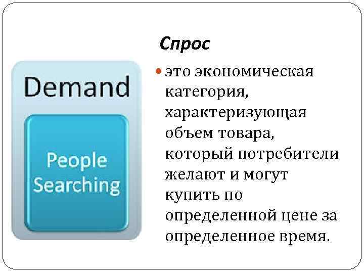Спрос это экономическая категория, характеризующая объем товара, который потребители желают и могут купить по