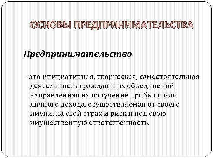 ОСНОВЫ ПРЕДПРИНИМАТЕЛЬСТВА Предпринимательство – это инициативная, творческая, самостоятельная деятельность граждан и их объединений, направленная