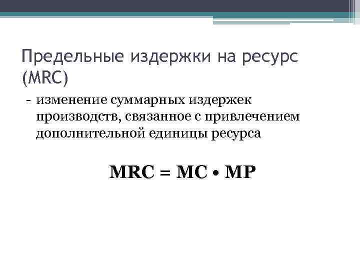 Предельные издержки на ресурс (MRC) - изменение суммарных издержек производств, связанное с привлечением дополнительной