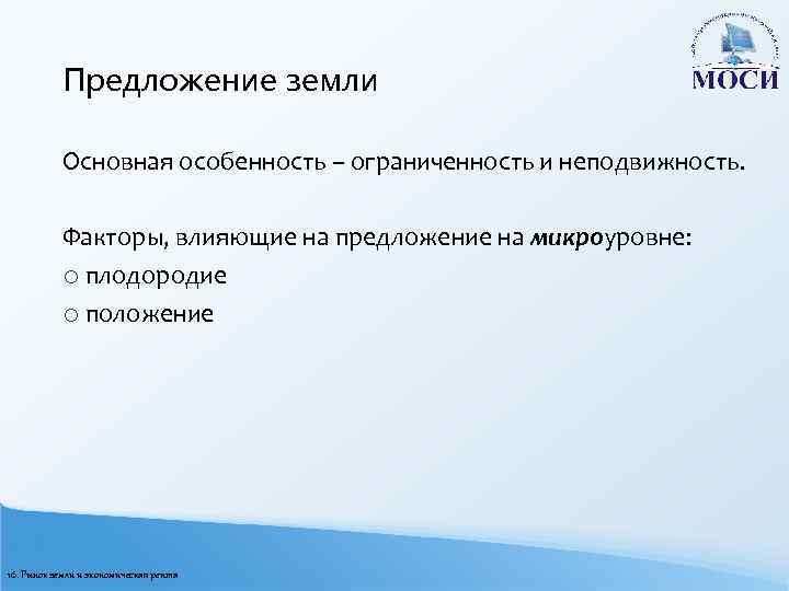 Предложение земли Основная особенность – ограниченность и неподвижность. Факторы, влияющие на предложение на микроуровне: