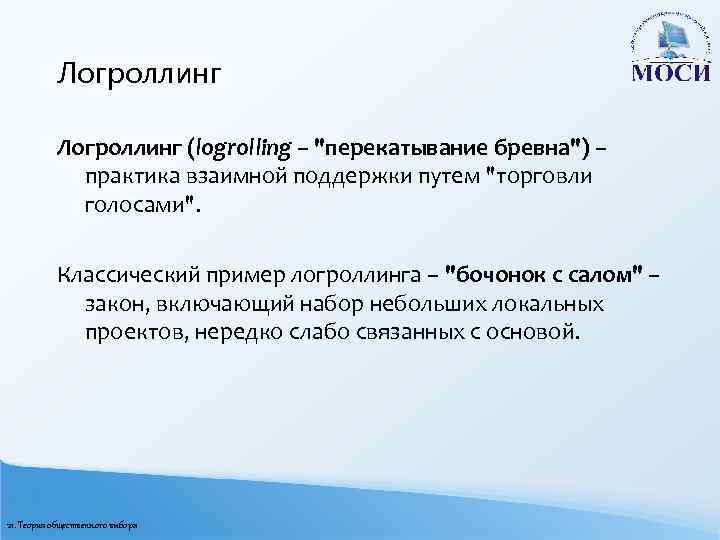 Логроллинг (logrolling – "перекатывание бревна") – практика взаимной поддержки путем "торговли голосами". Классический пример