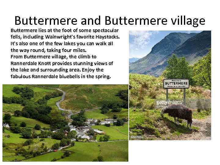 Buttermere and Buttermere village Buttermere lies at the foot of some spectacular fells, including