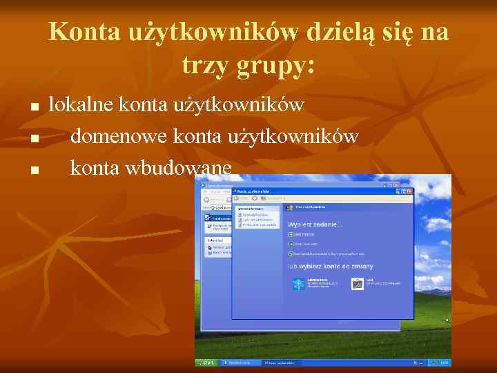 Konta użytkowników dzielą się na trzy grupy: n n n lokalne konta użytkowników domenowe