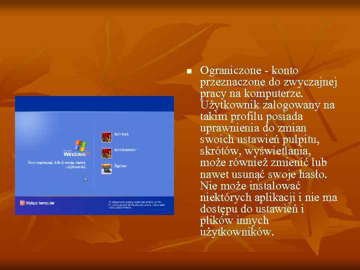 n Ograniczone - konto przeznaczone do zwyczajnej pracy na komputerze. Użytkownik zalogowany na takim