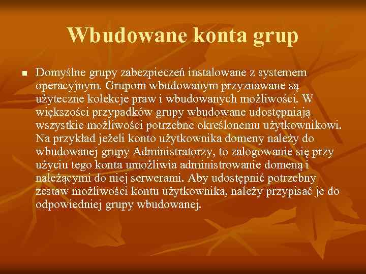 Wbudowane konta grup n Domyślne grupy zabezpieczeń instalowane z systemem operacyjnym. Grupom wbudowanym przyznawane