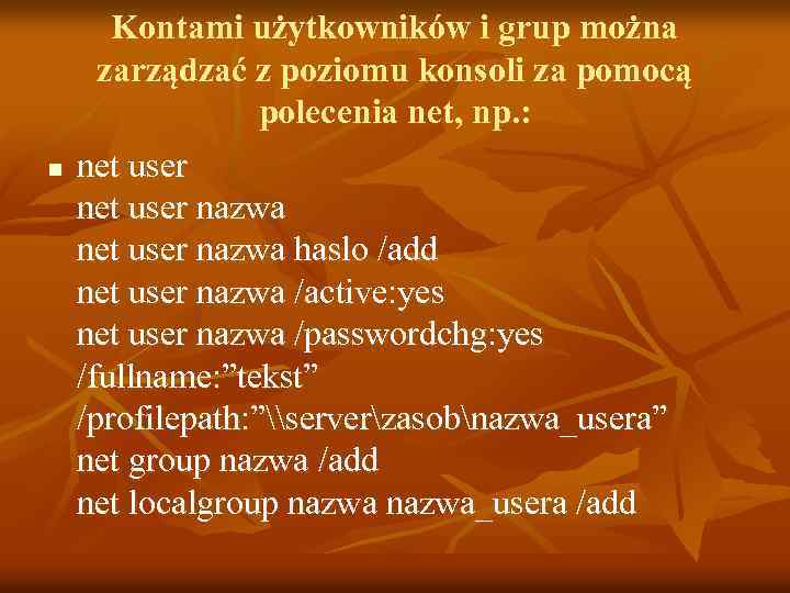 n Kontami użytkowników i grup można zarządzać z poziomu konsoli za pomocą polecenia net,