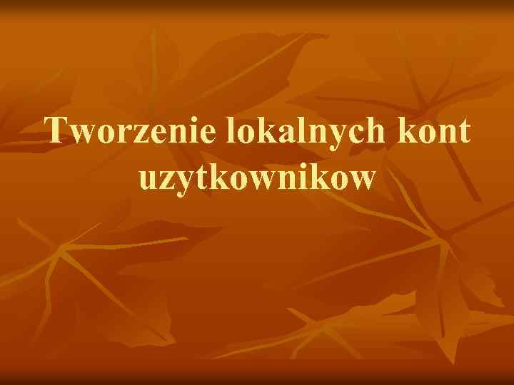 Tworzenie lokalnych kont uzytkownikow 