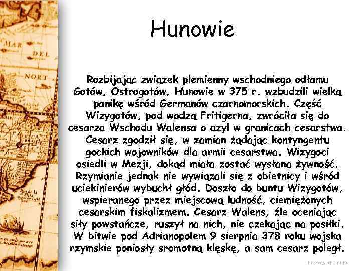 Hunowie Rozbijając związek plemienny wschodniego odłamu Gotów, Ostrogotów, Hunowie w 375 r. wzbudzili wielką
