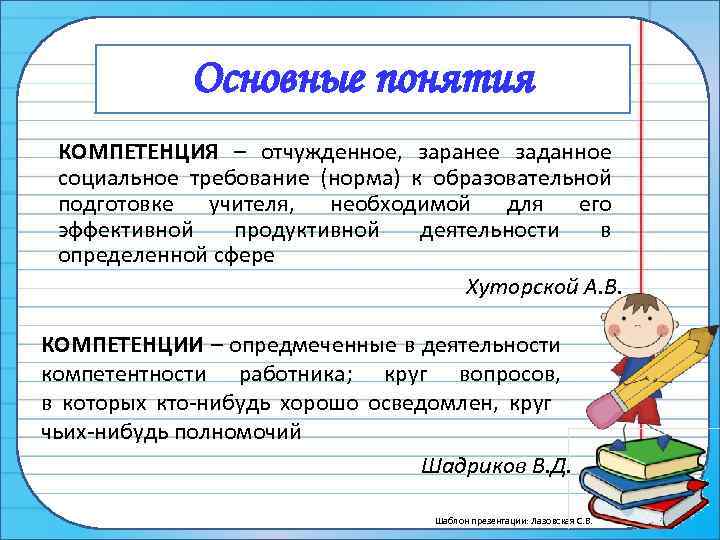 Основные понятия КОМПЕТЕНЦИЯ – отчужденное, заранее заданное социальное требование (норма) к образовательной подготовке учителя,