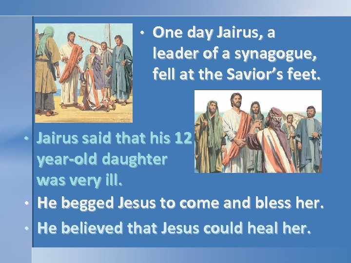  • • One day Jairus, a leader of a synagogue, fell at the