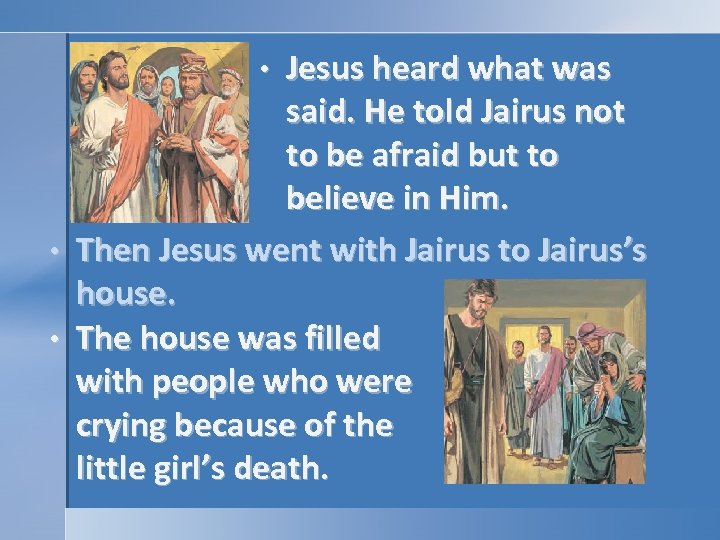 Jesus heard what was said. He told Jairus not to be afraid but to