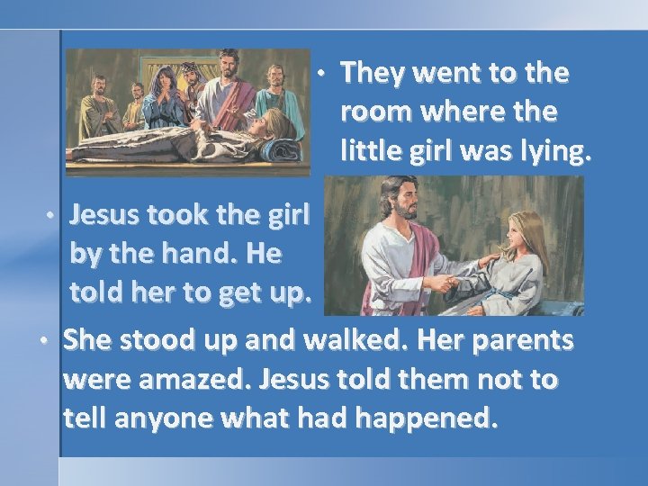 • They went to the room where the little girl was lying. Jesus