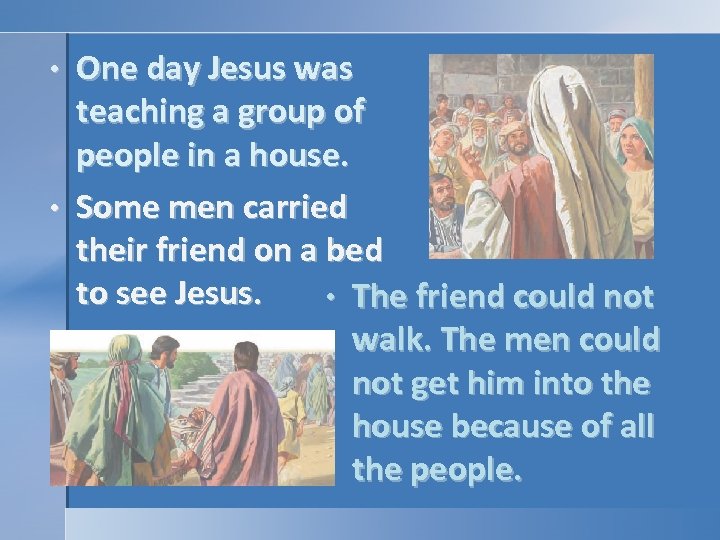 One day Jesus was teaching a group of people in a house. • Some