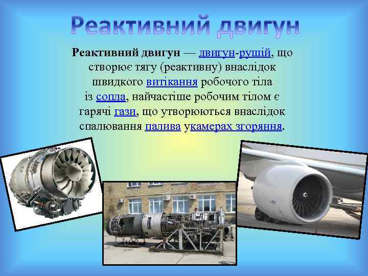 Реактивний двигун — двигун-рушій, що створює тягу (реактивну) внаслідок швидкого витікання робочого тіла із