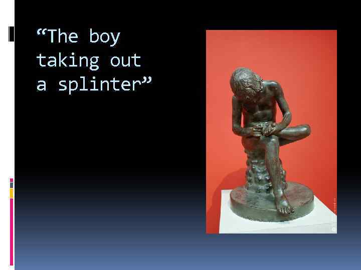 “The boy taking out a splinter” 