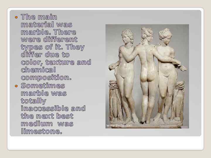 The main material was marble. There were different types of it. They differ due