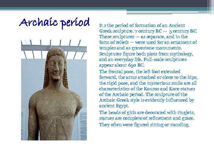Archaic period It s the period of formation of an Ancient Greek sculpture. 7