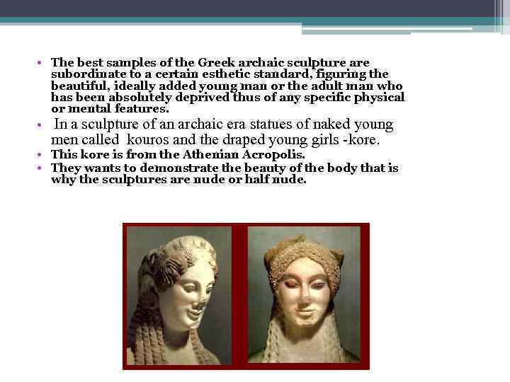  • The best samples of the Greek archaic sculpture are subordinate to a