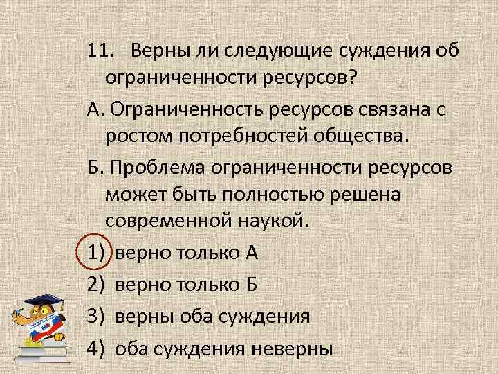 11. Верны ли следующие суждения об ограниченности ресурсов? А. Ограниченность ресурсов связана с ростом