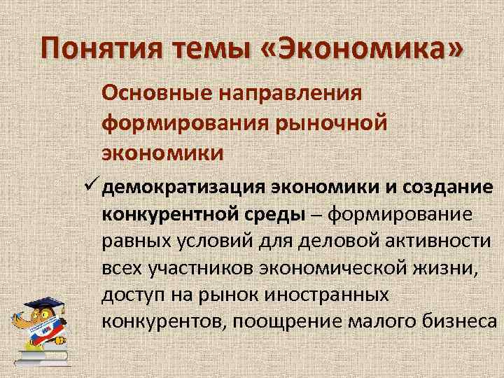 Понятия темы «Экономика» Основные направления формирования рыночной экономики ü демократизация экономики и создание конкурентной
