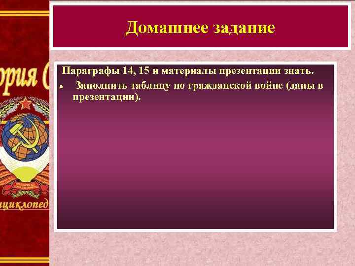 Домашнее задание Параграфы 14, 15 и материалы презентации знать. Заполнить таблицу по гражданской войне