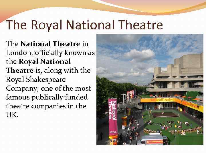 The Royal National Theatre The National Theatre in London, officially known as the Royal