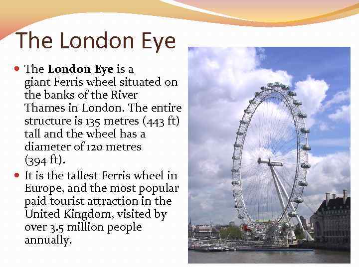 The London Eye is a giant Ferris wheel situated on the banks of the