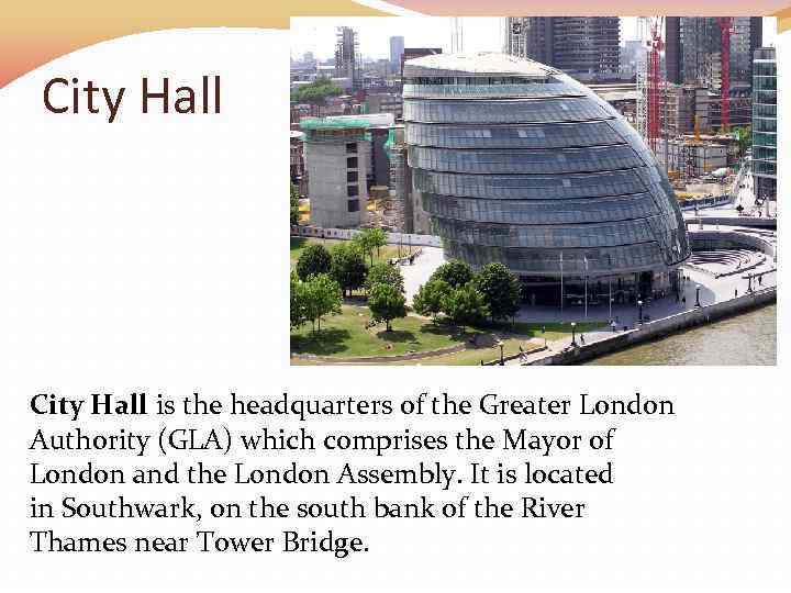 City Hall is the headquarters of the Greater London Authority (GLA) which comprises the