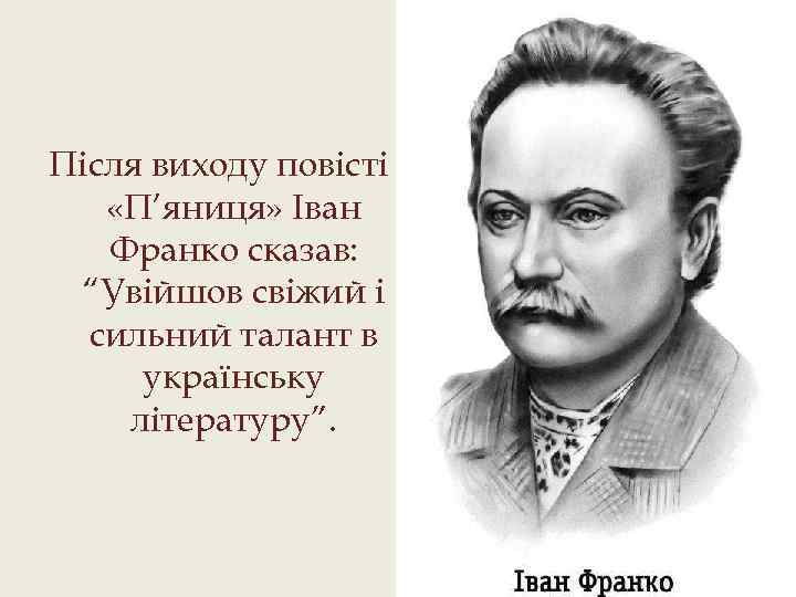 Після виходу повісті «П’яниця» Іван Франко сказав: “Увійшов свіжий і сильний талант в українську