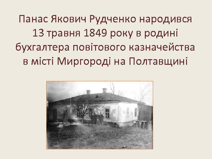 Панас Якович Рудченко народився 13 травня 1849 року в родині бухгалтера повітового казначейства в