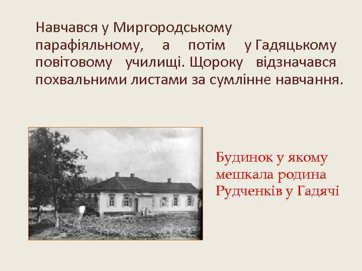 Навчався у Миргородському парафіяльному, а потім у Гадяцькому повітовому училищі. Щороку відзначався похвальними листами