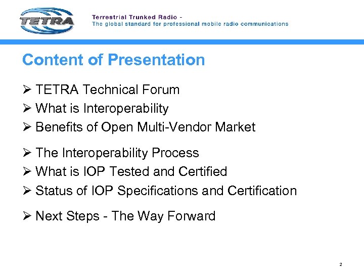 Content of Presentation Ø TETRA Technical Forum Ø What is Interoperability Ø Benefits of