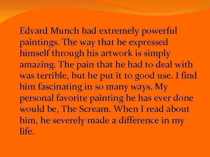 Edvard Munch had extremely powerful paintings. The way that he expressed himself through his