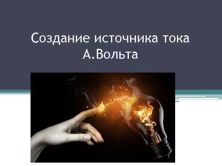 Создание источника тока А. Вольта 