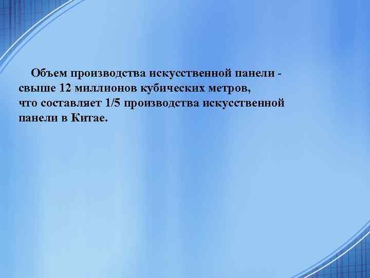 Объем производства искусственной панели свыше 12 миллионов кубических метров, что составляет 1/5 производства искусственной